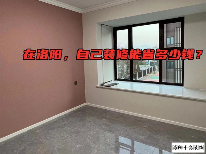 在洛陽，自己裝修能省多少錢？